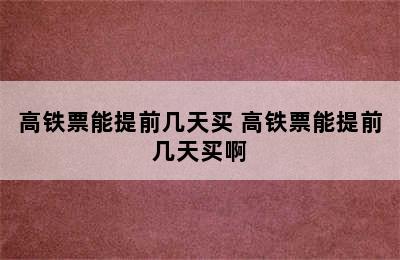 高铁票能提前几天买 高铁票能提前几天买啊